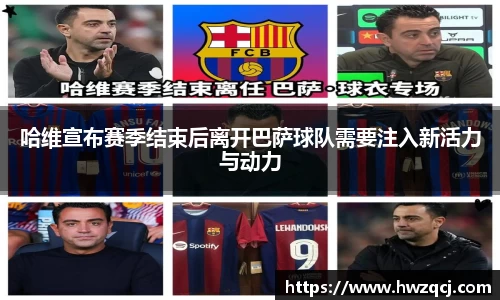 哈维宣布赛季结束后离开巴萨球队需要注入新活力与动力