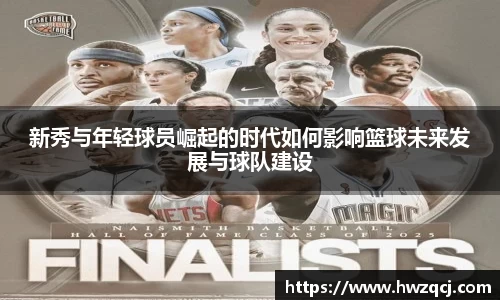 新秀与年轻球员崛起的时代如何影响篮球未来发展与球队建设